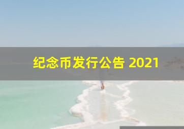 纪念币发行公告 2021